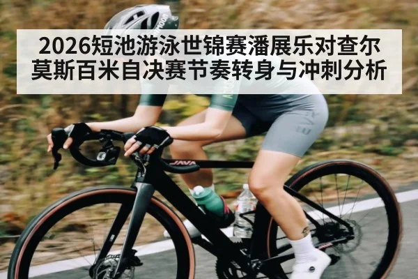 2026短池游泳世锦赛潘展乐对查尔莫斯百米自决赛节奏转身与冲刺分析